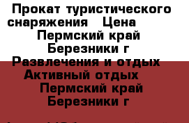 Прокат туристического снаряжения › Цена ­ 600 - Пермский край, Березники г. Развлечения и отдых » Активный отдых   . Пермский край,Березники г.